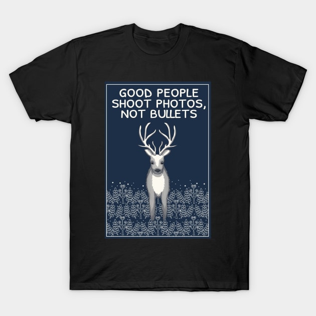 Good people shoot photos, not bullets T-Shirt by Purrfect